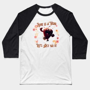 Love is a verb - happy dancing heart - valentine's day special Baseball T-Shirt